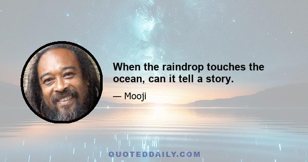 When the raindrop touches the ocean, can it tell a story.