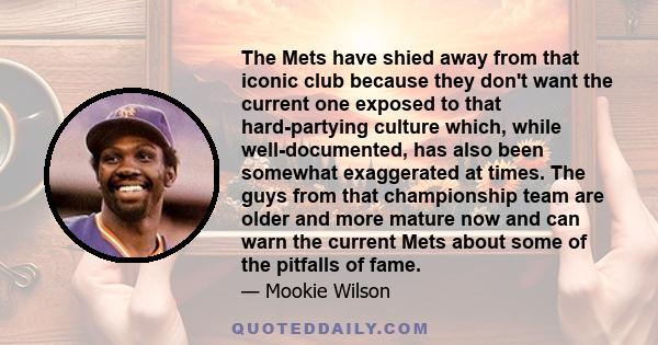 The Mets have shied away from that iconic club because they don't want the current one exposed to that hard-partying culture which, while well-documented, has also been somewhat exaggerated at times. The guys from that