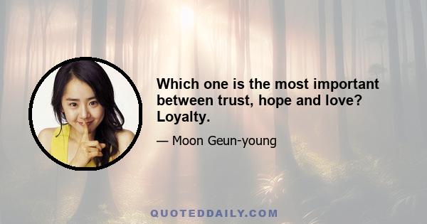 Which one is the most important between trust, hope and love? Loyalty.