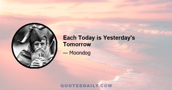 Each Today is Yesterday's Tomorrow