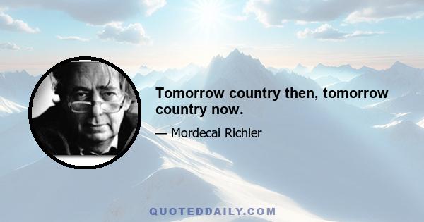 Tomorrow country then, tomorrow country now.