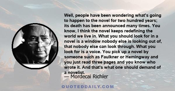 Well, people have been wondering what's going to happen to the novel for two hundred years; its death has been announced many times. You know, I think the novel keeps redefining the world we live in. What you should