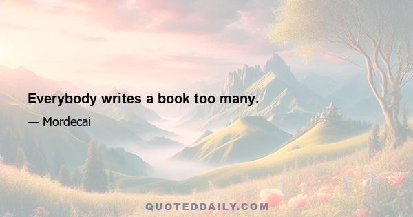 Everybody writes a book too many.