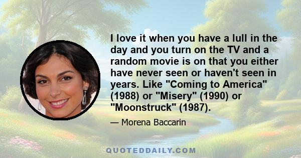 I love it when you have a lull in the day and you turn on the TV and a random movie is on that you either have never seen or haven't seen in years. Like Coming to America (1988) or Misery (1990) or Moonstruck (1987).