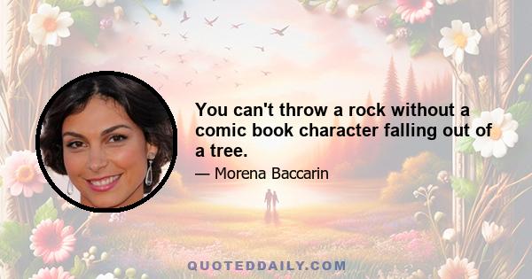 You can't throw a rock without a comic book character falling out of a tree.