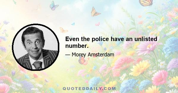 Even the police have an unlisted number.