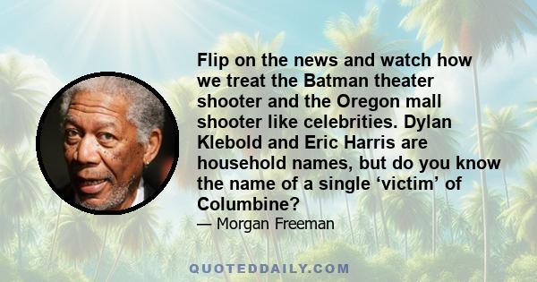 Flip on the news and watch how we treat the Batman theater shooter and the Oregon mall shooter like celebrities. Dylan Klebold and Eric Harris are household names, but do you know the name of a single ‘victim’ of