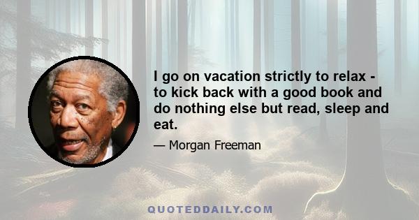 I go on vacation strictly to relax - to kick back with a good book and do nothing else but read, sleep and eat.