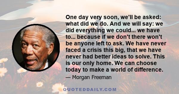 One day very soon, we'll be asked: what did we do. And we will say: we did everything we could... we have to... because if we don't there won't be anyone left to ask. We have never faced a crisis this big, that we have