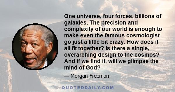 One universe, four forces, billions of galaxies. The precision and complexity of our world is enough to make even the famous cosmologist go just a little bit crazy. How does it all fit together? Is there a single,