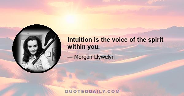 Intuition is the voice of the spirit within you.