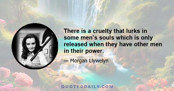 There is a cruelty that lurks in some men’s souls which is only released when they have other men in their power.