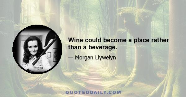 Wine could become a place rather than a beverage.