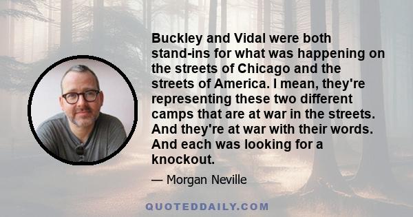 Buckley and Vidal were both stand-ins for what was happening on the streets of Chicago and the streets of America. I mean, they're representing these two different camps that are at war in the streets. And they're at