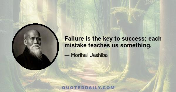 Failure is the key to success; each mistake teaches us something.