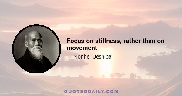 Focus on stillness, rather than on movement