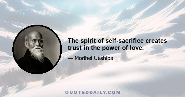 The spirit of self-sacrifice creates trust in the power of love.