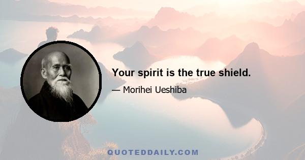 Your spirit is the true shield.