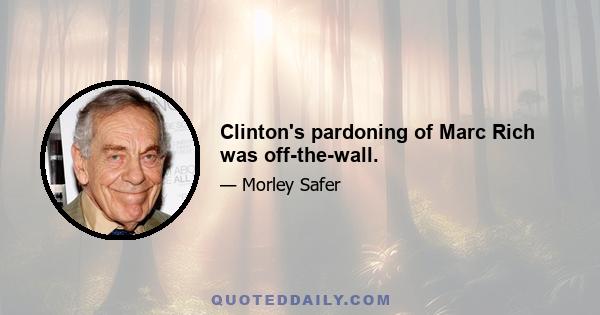 Clinton's pardoning of Marc Rich was off-the-wall.