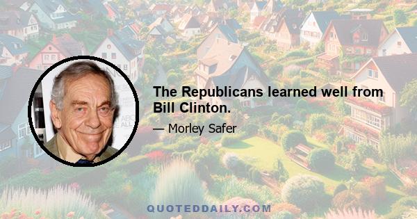 The Republicans learned well from Bill Clinton.