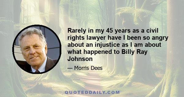 Rarely in my 45 years as a civil rights lawyer have I been so angry about an injustice as I am about what happened to Billy Ray Johnson