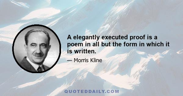 A elegantly executed proof is a poem in all but the form in which it is written.