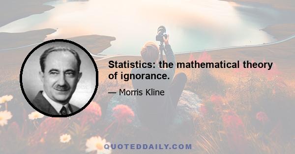 Statistics: the mathematical theory of ignorance.