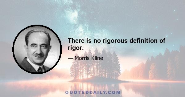 There is no rigorous definition of rigor.