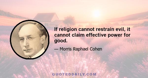 If religion cannot restrain evil, it cannot claim effective power for good.