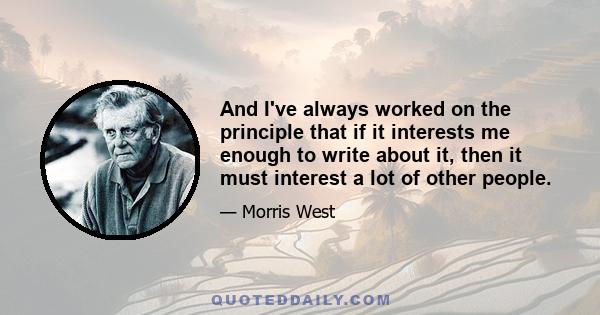 And I've always worked on the principle that if it interests me enough to write about it, then it must interest a lot of other people.