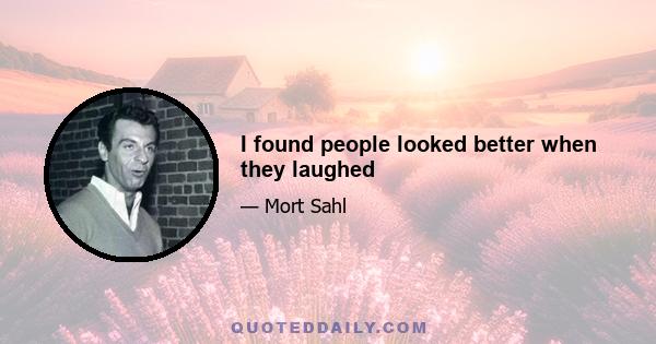 I found people looked better when they laughed