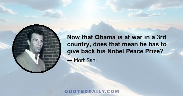 Now that Obama is at war in a 3rd country, does that mean he has to give back his Nobel Peace Prize?