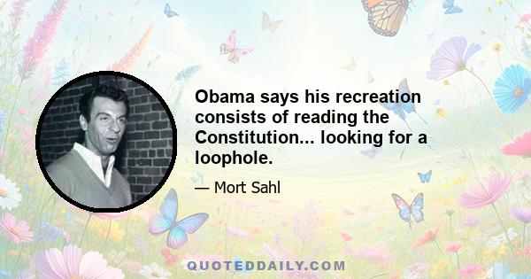 Obama says his recreation consists of reading the Constitution... looking for a loophole.