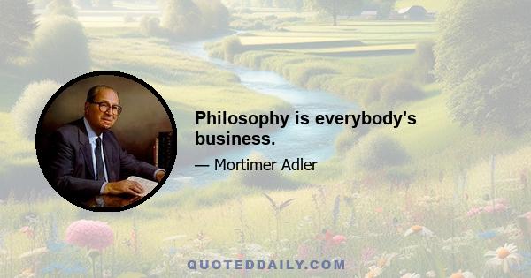 Philosophy is everybody's business.