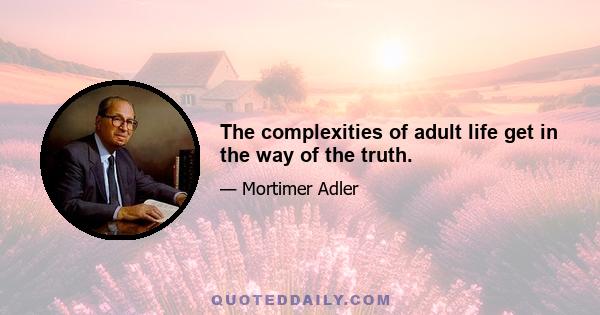 The complexities of adult life get in the way of the truth.