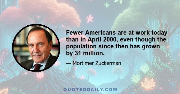 Fewer Americans are at work today than in April 2000, even though the population since then has grown by 31 million.