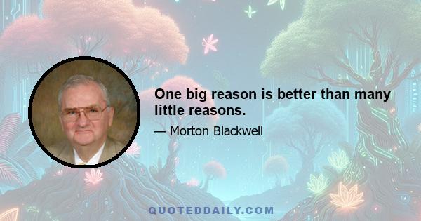 One big reason is better than many little reasons.