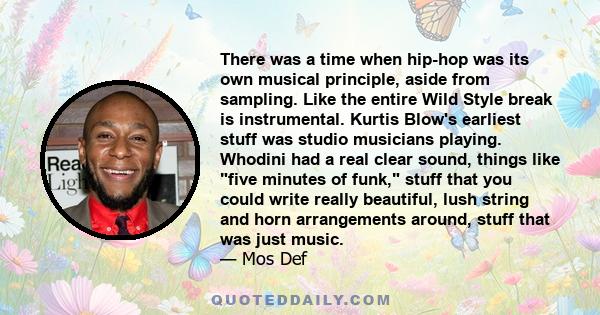 There was a time when hip-hop was its own musical principle, aside from sampling. Like the entire Wild Style break is instrumental. Kurtis Blow's earliest stuff was studio musicians playing. Whodini had a real clear