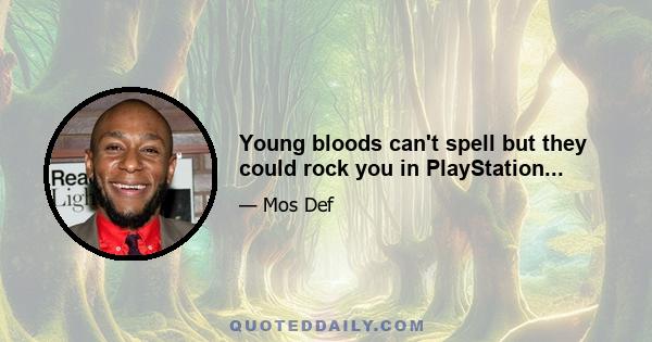 Young bloods can't spell but they could rock you in PlayStation...