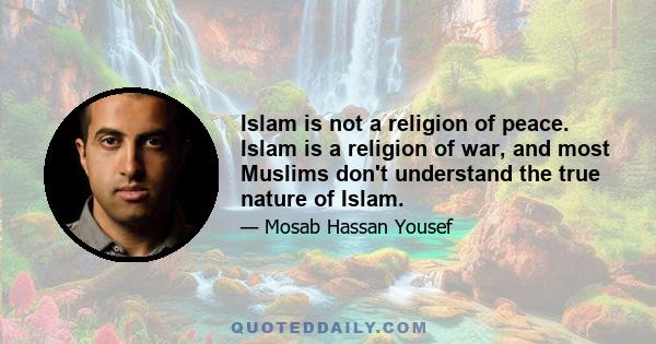 Islam is not a religion of peace. Islam is a religion of war, and most Muslims don't understand the true nature of Islam.