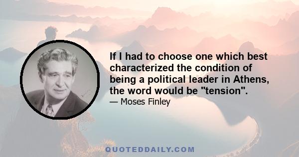 If I had to choose one which best characterized the condition of being a political leader in Athens, the word would be tension.