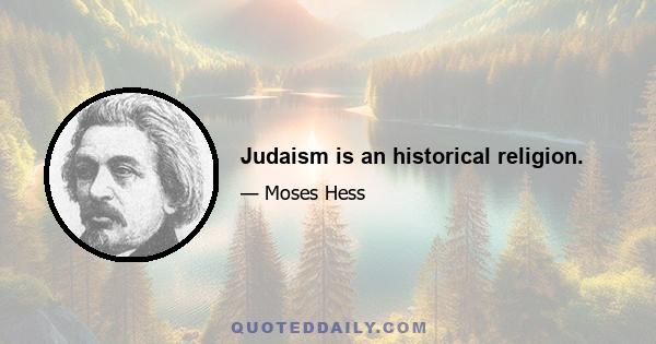 Judaism is an historical religion.