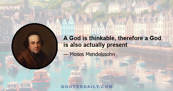 A God is thinkable, therefore a God is also actually present