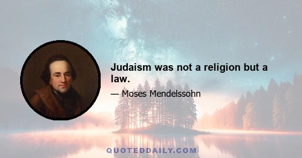 Judaism was not a religion but a law.