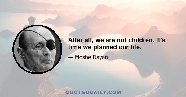 After all, we are not children. It's time we planned our life.