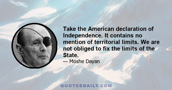 Take the American declaration of Independence. It contains no mention of territorial limits. We are not obliged to fix the limits of the State.