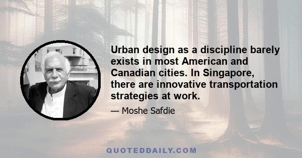 Urban design as a discipline barely exists in most American and Canadian cities. In Singapore, there are innovative transportation strategies at work.