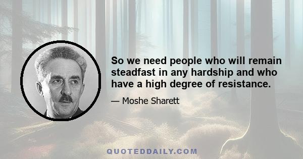 So we need people who will remain steadfast in any hardship and who have a high degree of resistance.