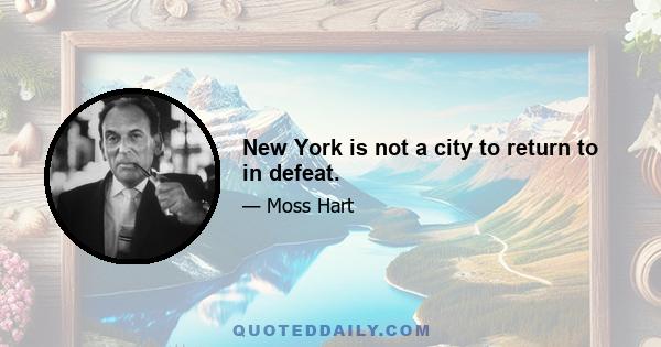 New York is not a city to return to in defeat.