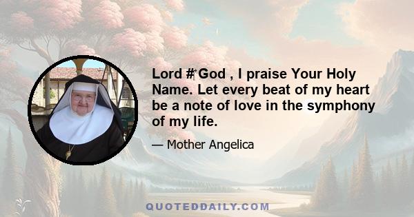 Lord #‎ God , I praise Your Holy Name. Let every beat of my heart be a note of love in the symphony of my life.